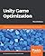 Unity Game Optimization: Enhance and extend the performance of all aspects of your Unity games, 3rd Edition