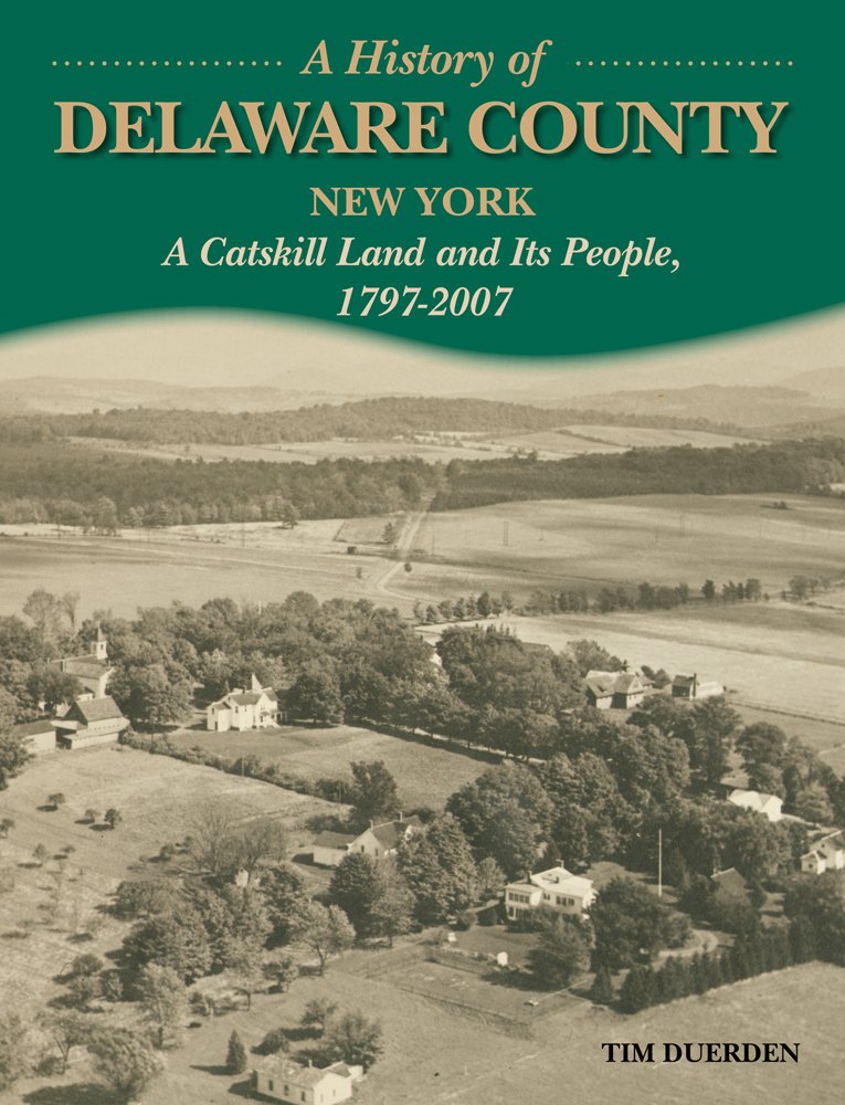A History of Delaware County, New York: A Catskill Land and Its People, 1797-2007