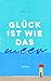 Glück ist wie das Meer: Roman