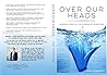 Over Our Heads: M...
