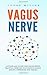 Vagus Nerve: Activate and Access your Vagus Nerve, Practical exercises for Chronic illness, anxiety, depression and trauma
