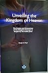Unveiling the Kingdom of Heaven: The Origins and Dimensions of the Kingdom Concept as Taught by the Rabbi Jesus