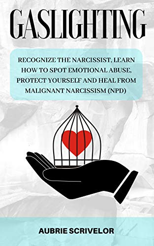 Gaslighting: How to Recognize the Narcissist, Spot Emotional Abuse, avoid conflict and Heal From Malignant Narcissism (NPD)