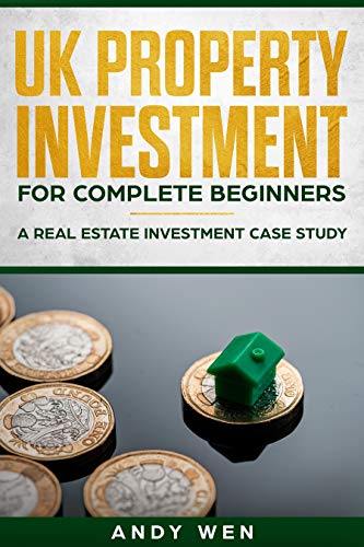 UK Property Investment For Complete Beginners: A Real Estate Investment Case Study (Kindle Edition)