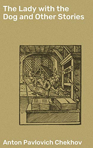 The Lady with the Dog and Other Stories: Enriched edition. Exploring Love, Infidelity, and Human Nature in 19th Century Russia