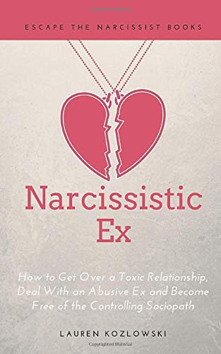 Narcissistic Ex: How to Get Over a Toxic Relationship, Deal With an Abusive Ex and Become Free of the Controlling Sociopath (Paperback)