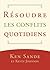 Résoudre les conflits quotidiens (Resolving Everyday Conflict) by Ken Sande