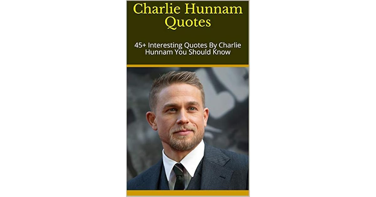 Charlie Hunnam Quotes 45+ Interesting Quotes By Charlie