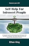 Self Help for Introvert People: Improve Your Life! A Complete Guide for Developing Your Self Esteem and Confidence. Empower Your Social Skills and Build New Relationships Beating Your Shyness