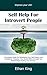 Self Help for Introvert People: Improve Your Life! A Complete Guide for Developing Your Self Esteem and Confidence. Empower Your Social Skills and Build New Relationships Beating Your Shyness
