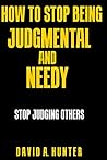 How to Stop Being Judgmental and Needy: Stop Judging Others
