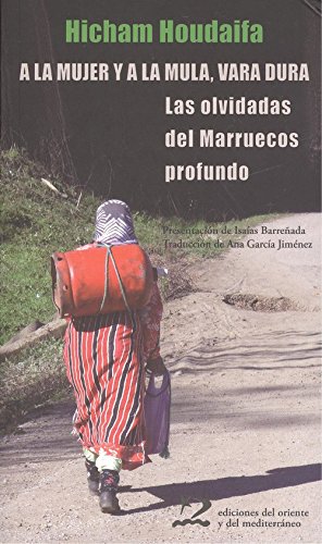 A la mujer y a la mula, vara dura: Las olvidadas del Marruecos profundo (Paperback)