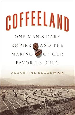 Coffeeland: One Man's Dark Empire and the Making of Our Favorite Drug
