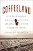 Coffeeland: One Man's Dark Empire and the Making of Our Favorite Drug