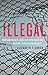 Illegal: How America's Lawless Immigration Regime Threatens Us All