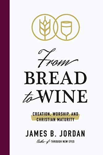 From Bread to Wine: Creation, Worship, and Christian Maturity (Paperback)
