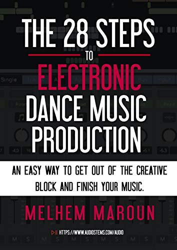The 28 Steps to Electronic Dance Music Production: An easy way to get out of the creative block and finish your music. (Kindle Edition)