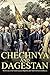 Chechnya and Dagestan: The History of the North Caucasus Republics and Their Conflicts with Russia