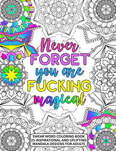Never Forget You Are Fucking Magical: Swear Word Coloring Book - 25 Inspirational, and Uplifting Intricate Geometric Mandala Designs for Adults - Motivational Quotes - Stress Relief and Relaxation for Women and Men - Size 8.5x11 (Paperback)