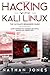 HACKING WITH KALI LINUX THE ULTIMATE BEGINNERS GUIDE: LEARN AND PRACTICE THE BASICS OF ETHICAL HACKING AND CYBERSECURITY