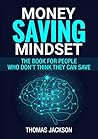 Money Saving Mindset: The Book For People Who Don't Think They Can Save