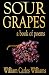 Sour Grapes - A Book of Poems