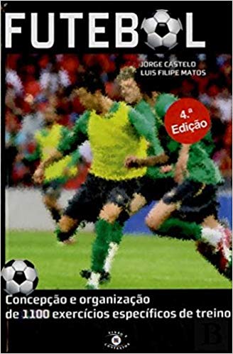 Futebol: Concepção e Organização de 1100 Exercícios Específicos de Treino