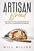 Artisan Bread: 50+ Easy-to-...