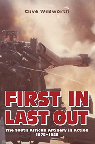 First In, Last Out: The South African artillery in action 1975–1988 (Kindle Edition)