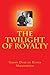 The TWILIGHT of ROYALTY: A ...