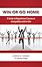 Win or Go Home: A Guide to Negotiation Success in Competition and in Life