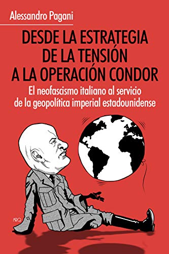 Desde la estrategia de la tensión a la operación cóndor: El neofascismo italiano al servicio de la geopolítica imperial estadounidense (Spanish Edition)