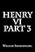 Henry VI Part 3 By William Shakespeare.