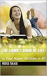THE LAMB'S BOOK OF LIFE: Is Your Name Written in It?