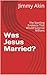 Was Jesus Married?: The Sta...