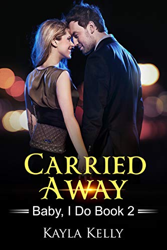 Carried Away : Baby, I Do Book 2 (Kindle Edition)