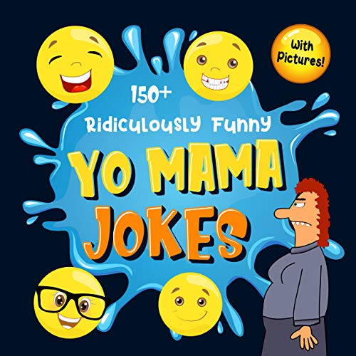 150+ Ridiculously Funny Yo Mama Jokes: Hilarious & Silly Yo Momma Jokes So Terrible, Even Your Mum Will Laugh Out Loud! (Funny Gift With Colorful Pictures)