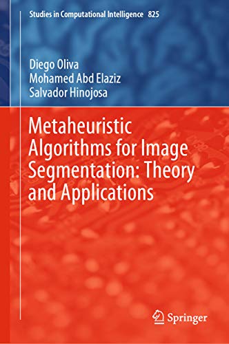 Metaheuristic Algorithms for Image Segmentation: Theory and Applications (Studies in Computational Intelligence Book 825)