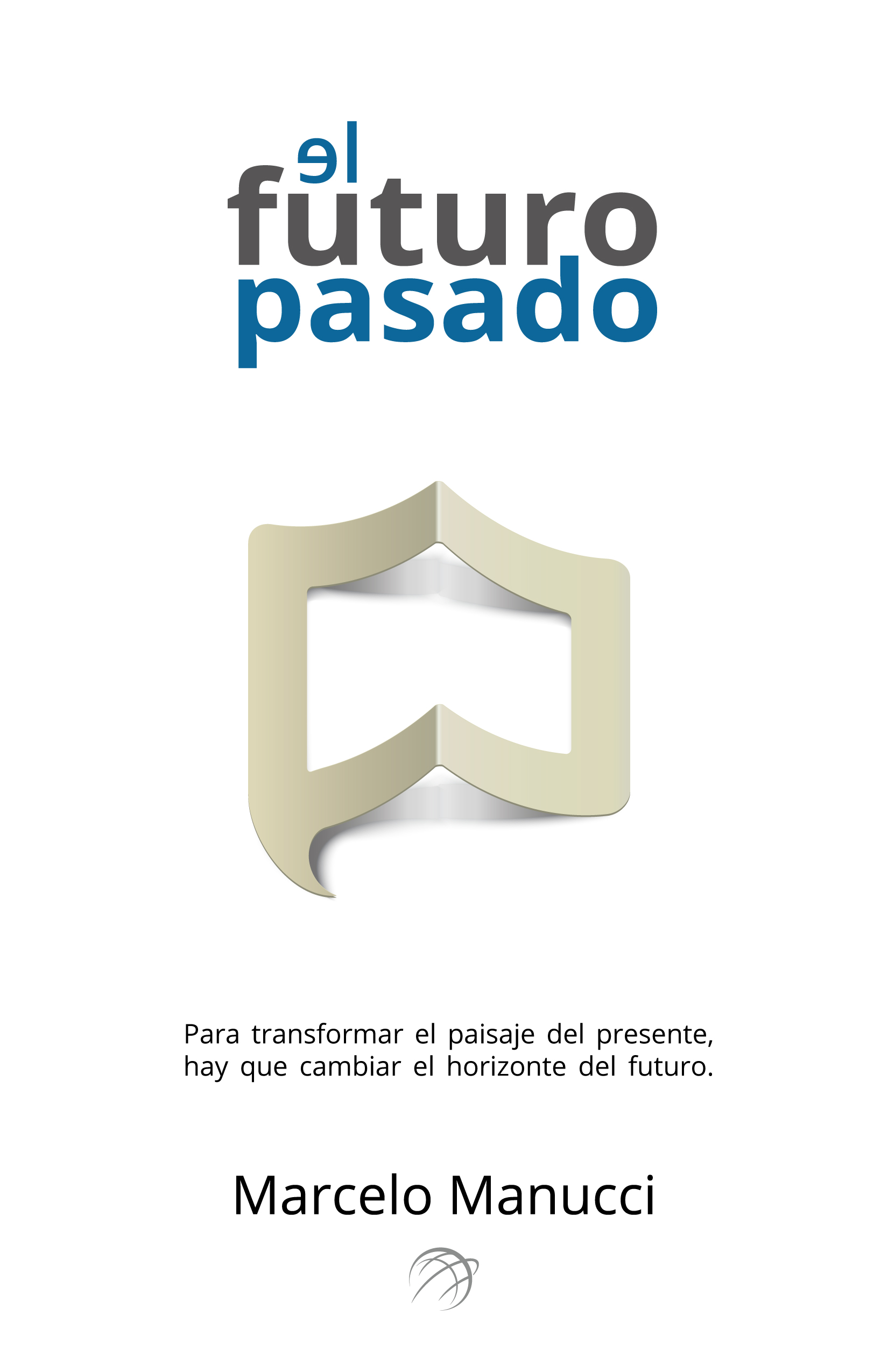 El futuro pasado: Para transformar el presente, hay que cambiar el futuro. (Spanish Edition)