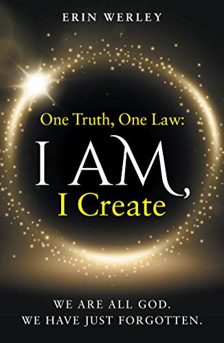 One Truth, One Law: I Am, I Create (Kindle Edition)