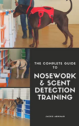 The Complete Guide to Nosework and Scent Detection Training (Kindle Edition)
