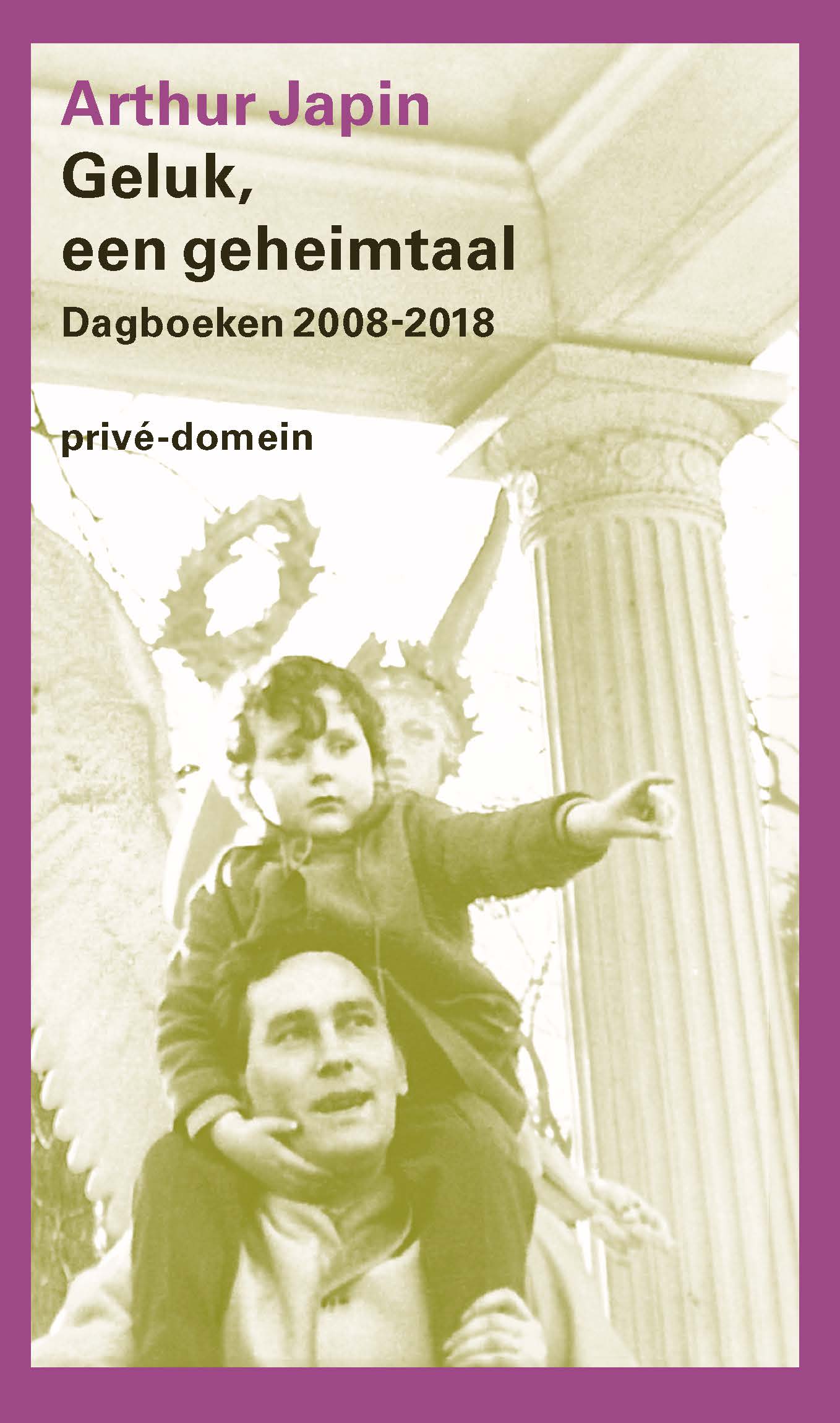 Geluk, een geheimtaal: Dagboeken, 2008-2018