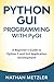 Python GUI Programming with PyQt: A Beginner’s Guide to Python 3 and GUI Application Development (Programming for Beginners)