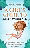 Book cover for A Girl’s Guide to Self-Confidence: Quieting Your Inner Critic, Finding Acceptance, and Designing Your Perspective