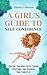 A Girl’s Guide to Self-Confidence: Quieting Your Inner Critic, Finding Acceptance, and Designing Your Perspective