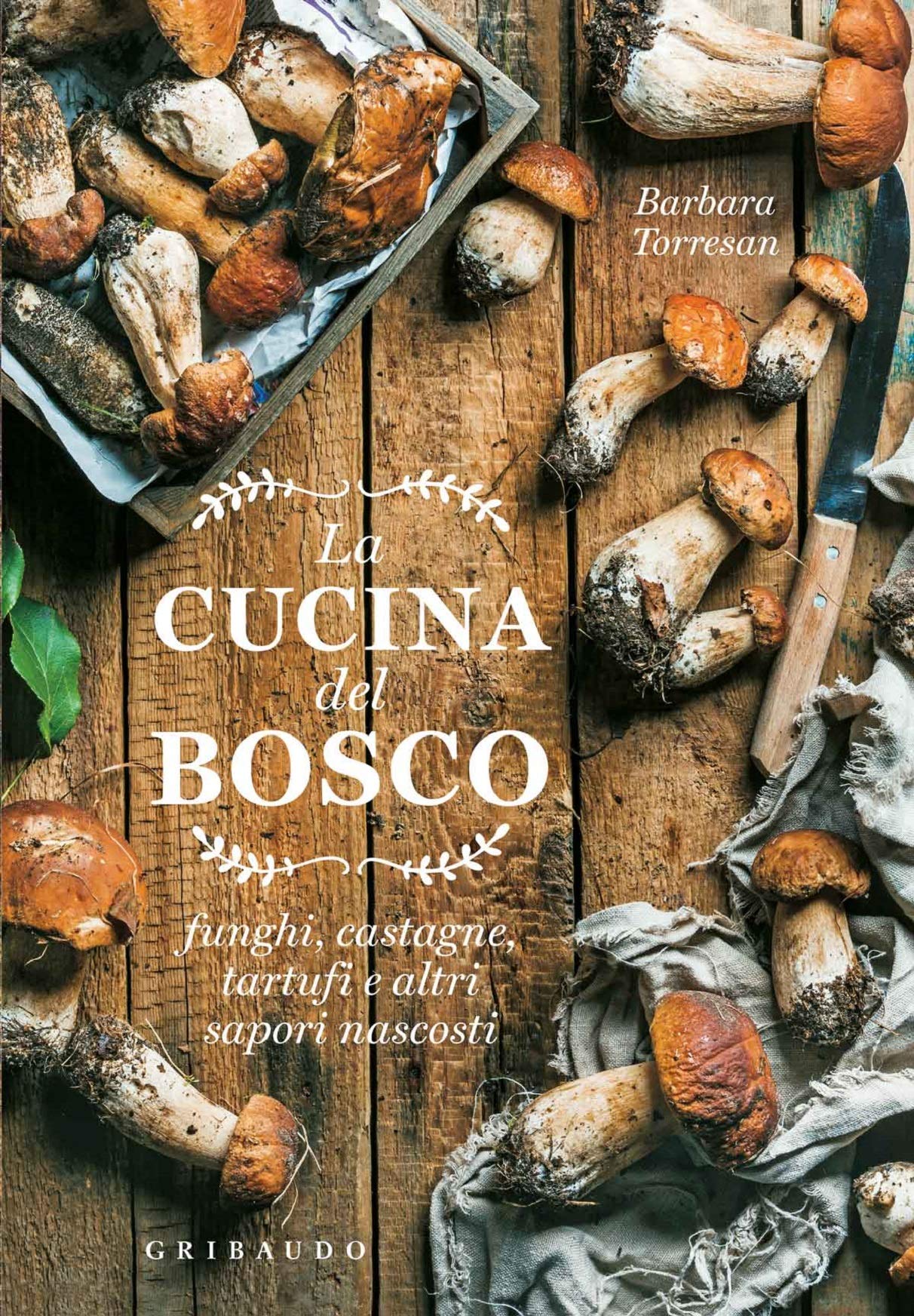 La Cucina del Bosco: Funghi, Castagne, Tartufi e Altri Sapori Nascosti (Paperback)