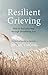 Resilient Grieving: How to Find Your Way Through Devastating Loss