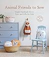 Animal Friends to Sew: Simple Handmade Decor, Toys, and Gifts for Kids