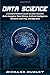 Data Science: A Comprehensive Guide to Data Science, Data Analytics, Data Mining, Artificial Intelligence, Machine Learning, and Big Data