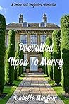 Prevailed Upon To Marry: A Pride and Prejudice Variation
